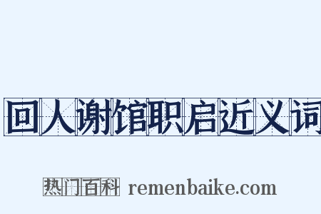 回人谢馆职启近义词是什么意思的图片